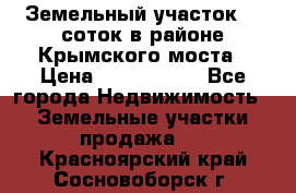 Земельный участок 90 соток в районе Крымского моста › Цена ­ 3 500 000 - Все города Недвижимость » Земельные участки продажа   . Красноярский край,Сосновоборск г.